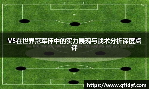V5在世界冠军杯中的实力展现与战术分析深度点评