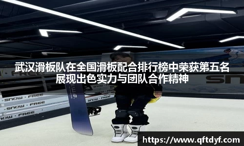 武汉滑板队在全国滑板配合排行榜中荣获第五名展现出色实力与团队合作精神