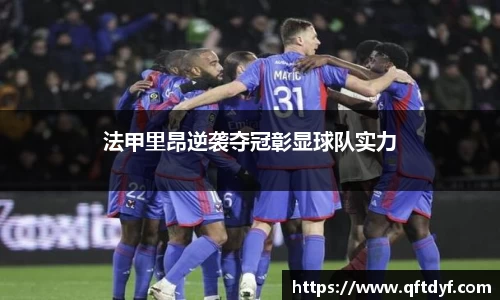 法甲里昂逆袭夺冠彰显球队实力