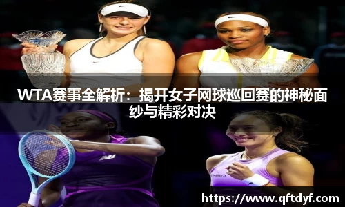 WTA赛事全解析：揭开女子网球巡回赛的神秘面纱与精彩对决