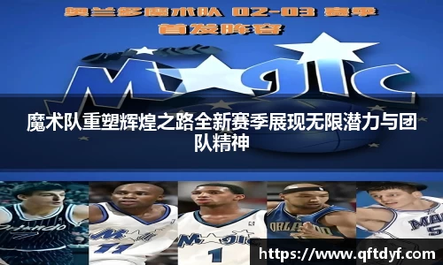 魔术队重塑辉煌之路全新赛季展现无限潜力与团队精神