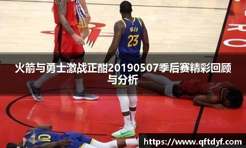 火箭与勇士激战正酣20190507季后赛精彩回顾与分析