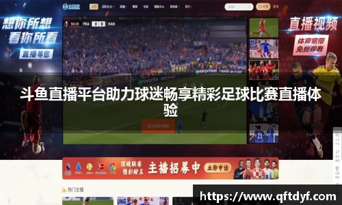 斗鱼直播平台助力球迷畅享精彩足球比赛直播体验
