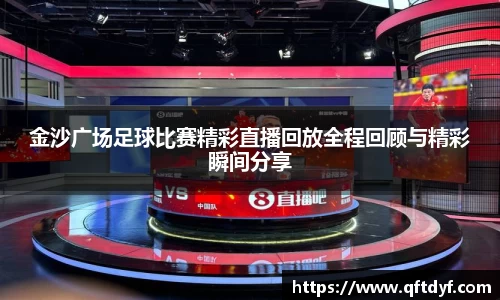 金沙广场足球比赛精彩直播回放全程回顾与精彩瞬间分享