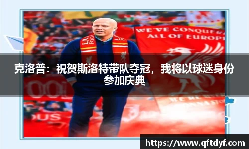 克洛普：祝贺斯洛特带队夺冠，我将以球迷身份参加庆典