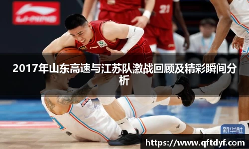 2017年山东高速与江苏队激战回顾及精彩瞬间分析