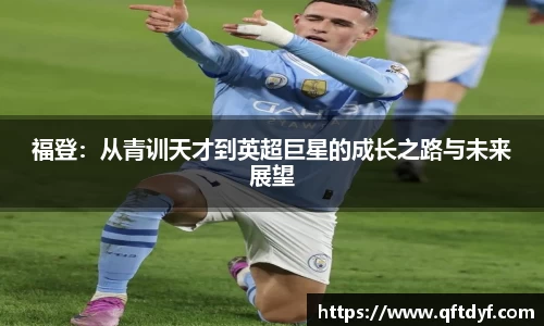 福登：从青训天才到英超巨星的成长之路与未来展望