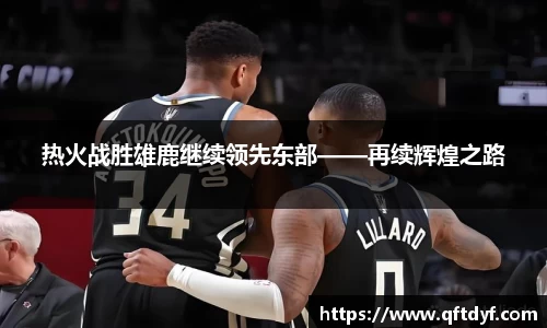 热火战胜雄鹿继续领先东部——再续辉煌之路