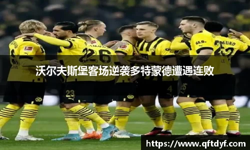 沃尔夫斯堡客场逆袭多特蒙德遭遇连败