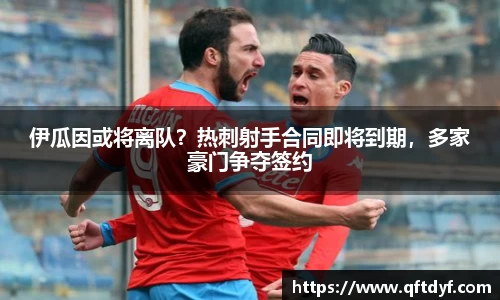 伊瓜因或将离队？热刺射手合同即将到期，多家豪门争夺签约